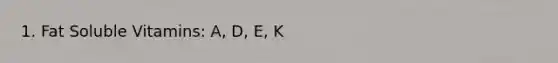 1. Fat Soluble Vitamins: A, D, E, K