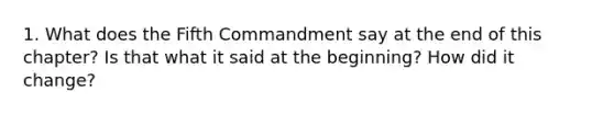 1. What does the Fifth Commandment say at the end of this chapter? Is that what it said at the beginning? How did it change?