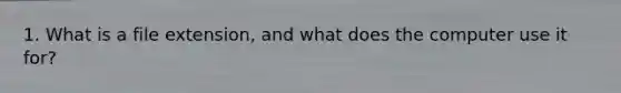 1. What is a file extension, and what does the computer use it for?