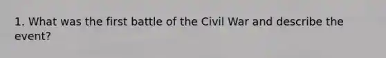 1. What was the first battle of the Civil War and describe the event?