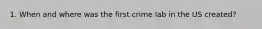 1. When and where was the first crime lab in the US created?