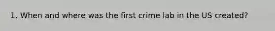 1. When and where was the first crime lab in the US created?