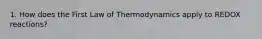 1. How does the First Law of Thermodynamics apply to REDOX reactions?