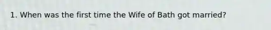 1. When was the first time the Wife of Bath got married?