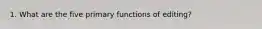 1. What are the five primary functions of editing?