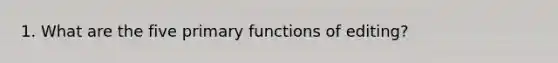 1. What are the five primary functions of editing?