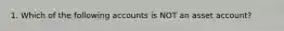 1. Which of the following accounts is NOT an asset account?