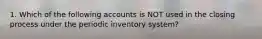 1. Which of the following accounts is NOT used in the closing process under the periodic inventory system?