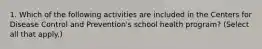 1. Which of the following activities are included in the Centers for Disease Control and Prevention's school health program? (Select all that apply.)