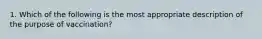 1. Which of the following is the most appropriate description of the purpose of vaccination?