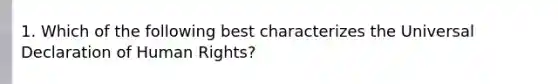 1. Which of the following best characterizes the Universal Declaration of Human Rights?