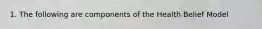 1. The following are components of the Health Belief Model