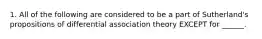 1. All of the following are considered to be a part of Sutherland's propositions of differential association theory EXCEPT for ______.