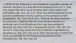 1. Which of the following is not considered a possible reaction of channel members to a manufacturer-initiated price cut? a. They may expect the price cut to increase their sales volume and profitability. (Pg. 322, line 1) b. They may feel threatened by the possible proliferation of price cutting on the product by their competitors. (Pg. 322, line 9-10) c. Channel members become accustomed to dealing with the manufacturer based on a particular set of pricing policies that may have existed in basically the same form for a long period of time. (Pg. 330, line 19-21) d. They may resent the loss of stability engendered by the price cut. (Pg. 322, line 11) e. They may be leery of what this price cut portends for the future pricing policies of the manufacturer. (Pg. 322, line 12)