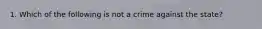 1. Which of the following is not a crime against the state?