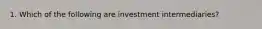 1. Which of the following are investment intermediaries?