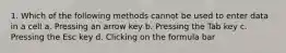 1. Which of the following methods cannot be used to enter data in a cell a. Pressing an arrow key b. Pressing the Tab key c. Pressing the Esc key d. Clicking on the formula bar