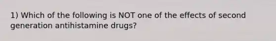 1) Which of the following is NOT one of the effects of second generation antihistamine drugs?