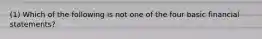 (1) Which of the following is not one of the four basic financial statements?