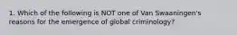 1. Which of the following is NOT one of Van Swaaningen's reasons for the emergence of global criminology?