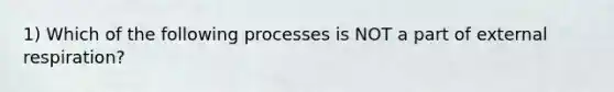 1) Which of the following processes is NOT a part of external respiration?