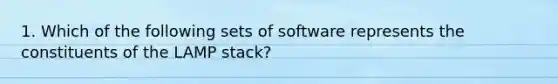 1. Which of the following sets of software represents the constituents of the LAMP stack?