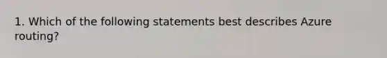 1. Which of the following statements best describes Azure routing?