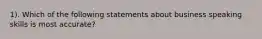 1). Which of the following statements about business speaking skills is most accurate?