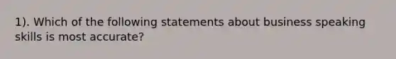 1). Which of the following statements about business speaking skills is most accurate?