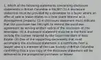 1. Which of the following statements concerning disclosure statements in British Columbia is FALSE? (1) A disclosure statement must be provided by a developer to a buyer where an offer of sale or lease relates to a time share interest on a development property. (2) A disclosure statement must indicate that the purchaser has the right to rescind the purchase agreement by serving written notice of the rescission on the developer. (3) A disclosure statement must be in the form and include the content required by the Superintendent of Real Estate. (4) One of the supporting documents that must accompany the disclosure statement is a certificate from a lawyer who is a member of the Law Society of British Columbia confirming that a true copy of the disclosure statement will be delivered to the prospective purchaser or lessee.