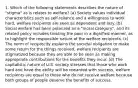 1. Which of the following statements describes the nature of "stigma" as is relates to welfare? (a) Society values individual characteristics such as self-reliance and a willingness to work hard, welfare recipients are seen as dependent and lazy. (b) Social welfare has been polarized as a "moral category", and its related policy includes treating the poor in a dignified manner, as to highlight the responsible nature of the welfare recipients. (c) The norm of reciprocity explains the societal obligation to make some return for the things received, welfare recipients are stigmatized because they are able to be seen as making appropriate contributions for the benefits they incur. (d) The capitalistic nature of U.S. society stresses that those who work hard and have the ability will be rewarded with success, welfare recipients are equal to those who do not receive welfare because both groups of people deserve the benefits of success.