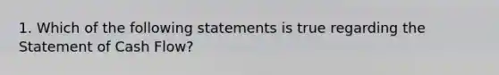 1. Which of the following statements is true regarding the Statement of Cash Flow?