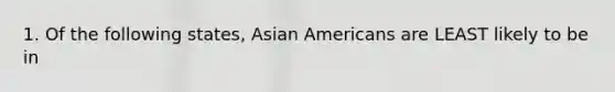 1. Of the following states, Asian Americans are LEAST likely to be in