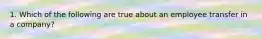 1. Which of the following are true about an employee transfer in a company?