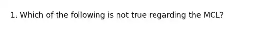 1. Which of the following is not true regarding the MCL?