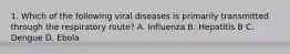 1. Which of the following viral diseases is primarily transmitted through the respiratory route? A. Influenza B. Hepatitis B C. Dengue D. Ebola