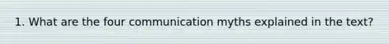 1. What are the four communication myths explained in the text?