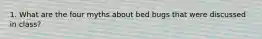 1. What are the four myths about bed bugs that were discussed in class?