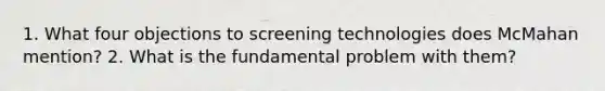 1. What four objections to screening technologies does McMahan mention? 2. What is the fundamental problem with them?