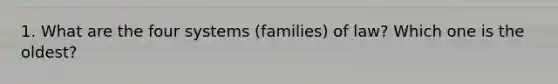 1. What are the four systems (families) of law? Which one is the oldest?