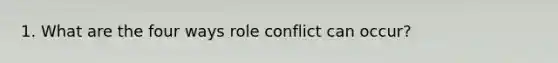 1. What are the four ways role conflict can occur?