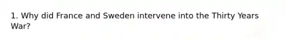 1. Why did France and Sweden intervene into the Thirty Years War?