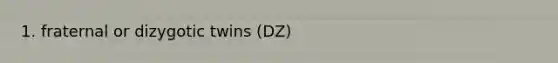 1. fraternal or dizygotic twins (DZ)