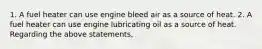 1. A fuel heater can use engine bleed air as a source of heat. 2. A fuel heater can use engine lubricating oil as a source of heat. Regarding the above statements,