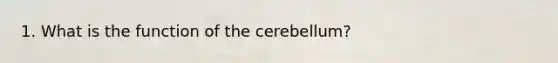 1. What is the function of the cerebellum?