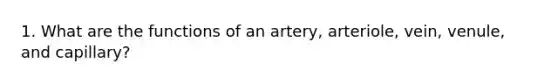 1. What are the functions of an artery, arteriole, vein, venule, and capillary?