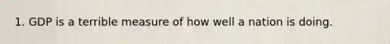1. GDP is a terrible measure of how well a nation is doing.