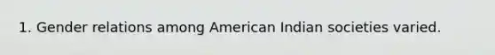 1. Gender relations among American Indian societies varied.