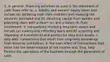 1. In general, financing activities as used in the statement of cash flows refer to: a. liability and owners' equity items and include (a) obtaining cash from creditors and repaying the amounts borrowed and (b) obtaining capital from owners and providing them with a return on, and a return of, their investment. b. transactions involving long-term assets and include (a) making and collecting loans and (b) acquiring and disposing of investments and productive long-lived assets. c. only debt transactions that result from long-term borrowings from financial institutions. d. the cash effect of transactions that enter into the determination of net income and, thus, help finance the operations of the business through the generation of cash.