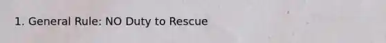 1. General Rule: NO Duty to Rescue